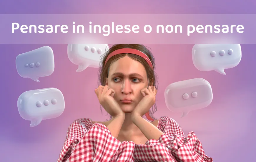 Pensare in inglese o non pensare: questa è la domanda da porsi